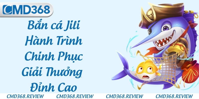 Bắn cá Jili – Hành Trình Chinh Phục Giải Thưởng Đỉnh Cao