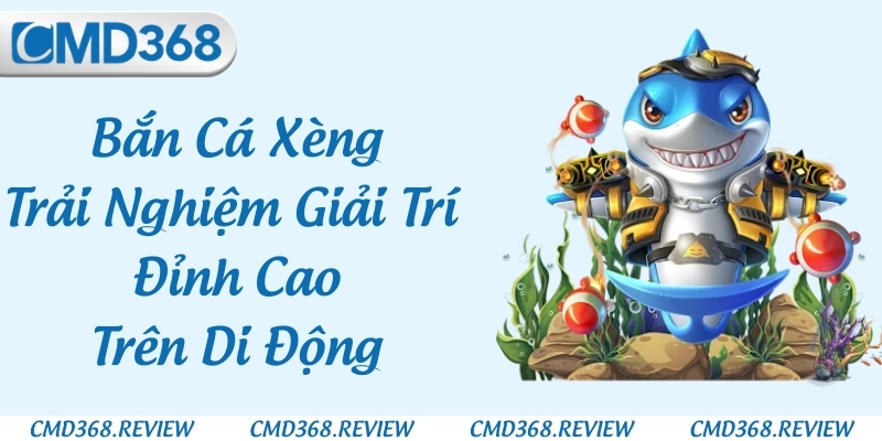 Bắn Cá Xèng - Trải Nghiệm Giải Trí Đỉnh Cao Trên Di Động